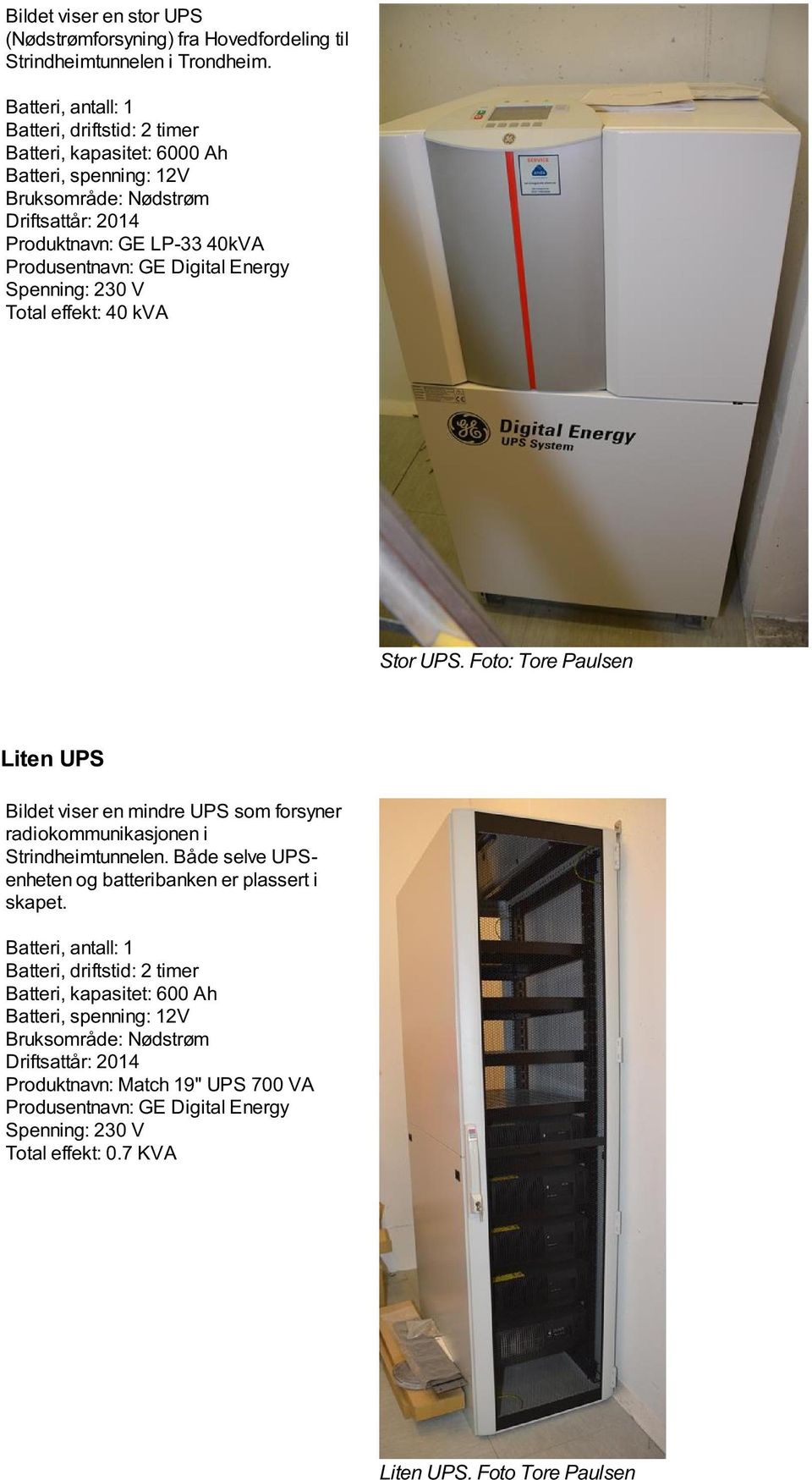 Energy Spenning: 230 V Total effekt: 40 kva Stor UPS. Foto: Tore Paulsen Liten UPS Bildet viser en mindre UPS som forsyner radiokommunikasjonen i Strindheimtunnelen.