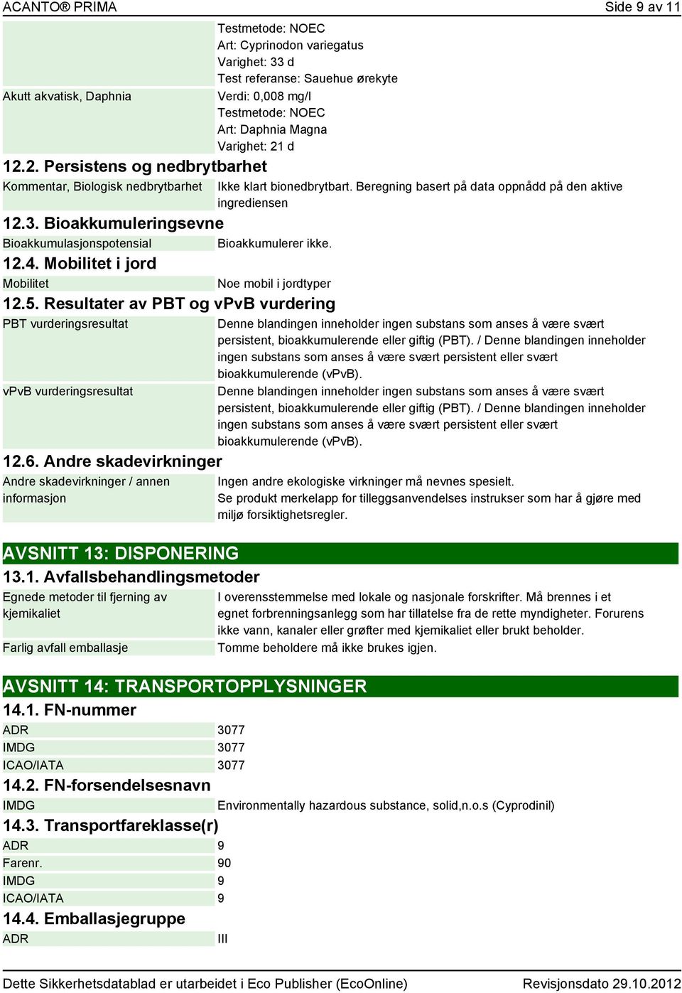 Daphnia Magna Varighet: 21 d 12.3. Bioakkumuleringsevne Bioakkumulasjonspotensial Bioakkumulerer ikke. 12.4. Mobilitet i jord Mobilitet Noe mobil i jordtyper 12.5.