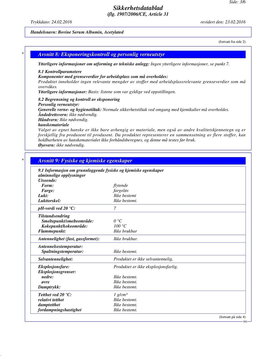 2016 Handelsnavn: Bovine Serum Albumin, Acetylated (fortsatt fra side 2) * Avsnitt 8: Eksponeringskontroll og personlig verneutstyr Ytterligere informasjoner om utforming av tekniske anlegg: Ingen