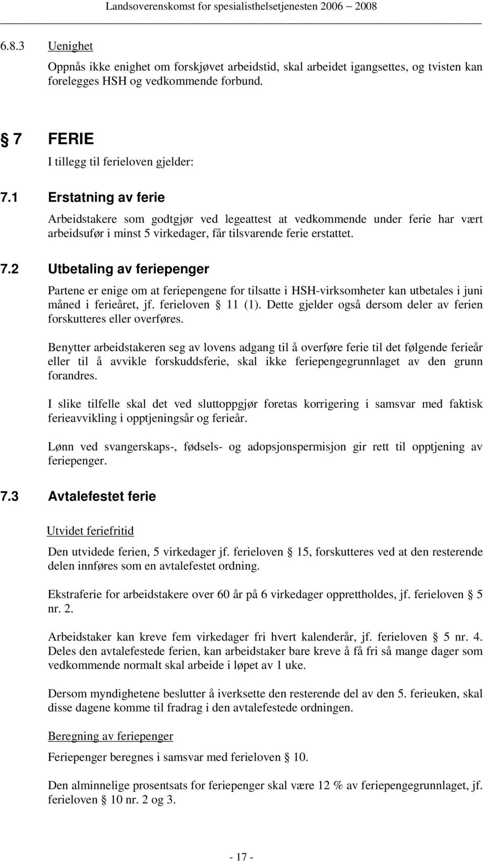 2 Utbetaling av feriepenger Partene er enige om at feriepengene for tilsatte i HSH-virksomheter kan utbetales i juni måned i ferieåret, jf. ferieloven 11 (1).