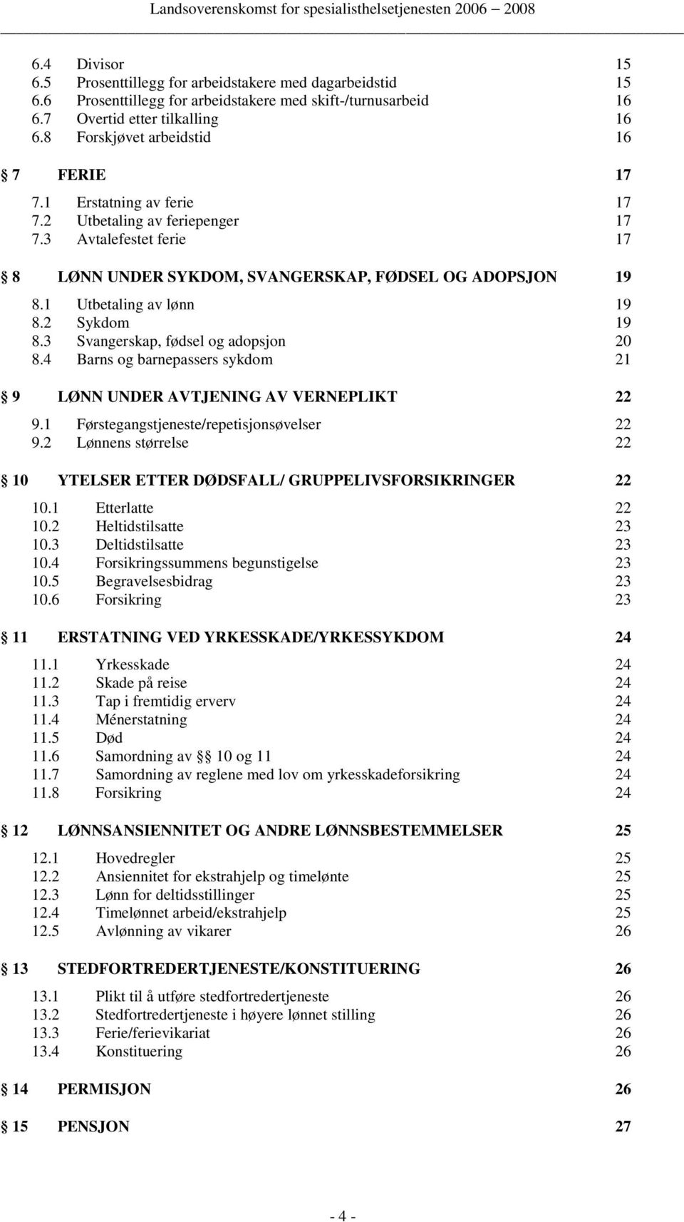 1 Utbetaling av lønn 19 8.2 Sykdom 19 8.3 Svangerskap, fødsel og adopsjon 20 8.4 Barns og barnepassers sykdom 21 9 LØNN UNDER AVTJENING AV VERNEPLIKT 22 9.