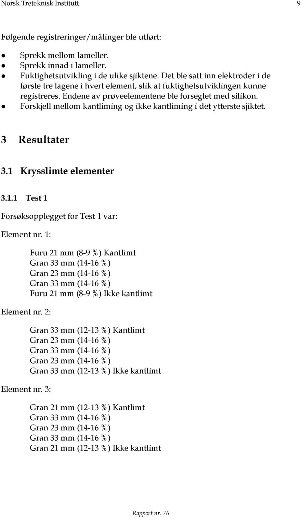 Forskjell mellom kantliming og ikke kantliming i det ytterste sjiktet. 3 Resultater 3.1 Krysslimte elementer 3.1.1 Test 1 Forsøksopplegget for Test 1 var: Element nr. 1: Element nr. 2: Element nr.