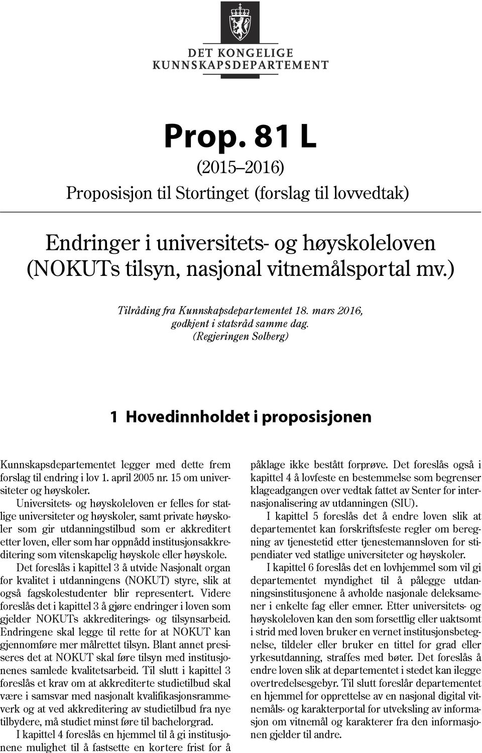(Regjeringen Solberg) 1 Hovedinnholdet i proposisjonen Kunnskapsdepartementet legger med dette frem forslag til endring i lov 1. april 2005 nr. 15 om universiteter og høyskoler.