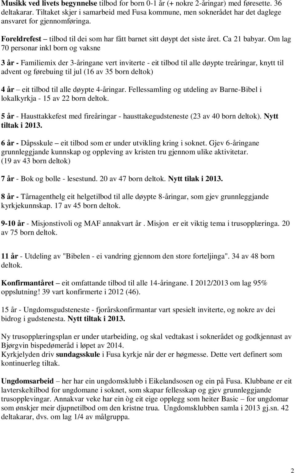 Om lag 70 personar inkl born og vaksne 3 år - Familiemix der 3-åringane vert inviterte - eit tilbod til alle døypte treåringar, knytt til advent og førebuing til jul (16 av 35 born deltok) 4 år eit