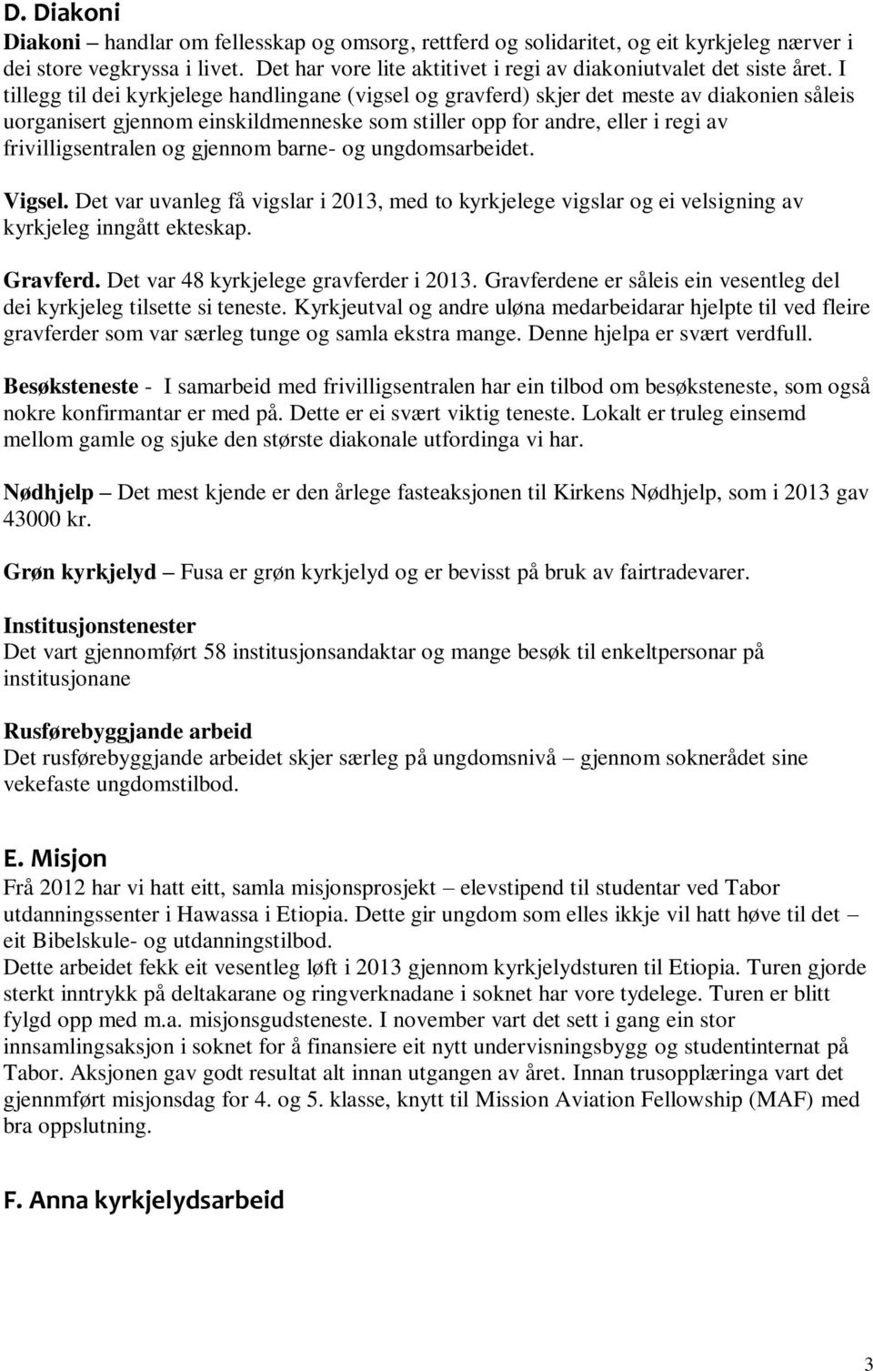 gjennom barne- og ungdomsarbeidet. Vigsel. Det var uvanleg få vigslar i 2013, med to kyrkjelege vigslar og ei velsigning av kyrkjeleg inngått ekteskap. Gravferd.