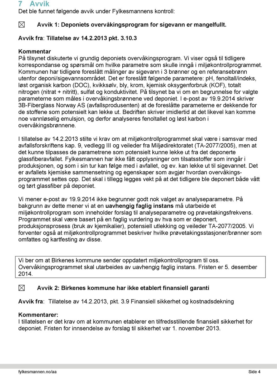 Kommunen har tidligere foreslått målinger av sigevann i 3 brønner og en referansebrønn utenfor deponi/sigevannsområdet.