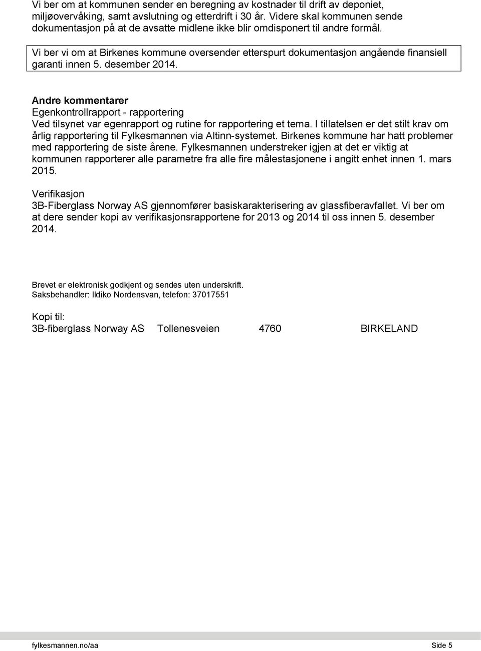 Vi ber vi om at Birkenes kommune oversender etterspurt dokumentasjon angående finansiell garanti innen 5. desember 2014.