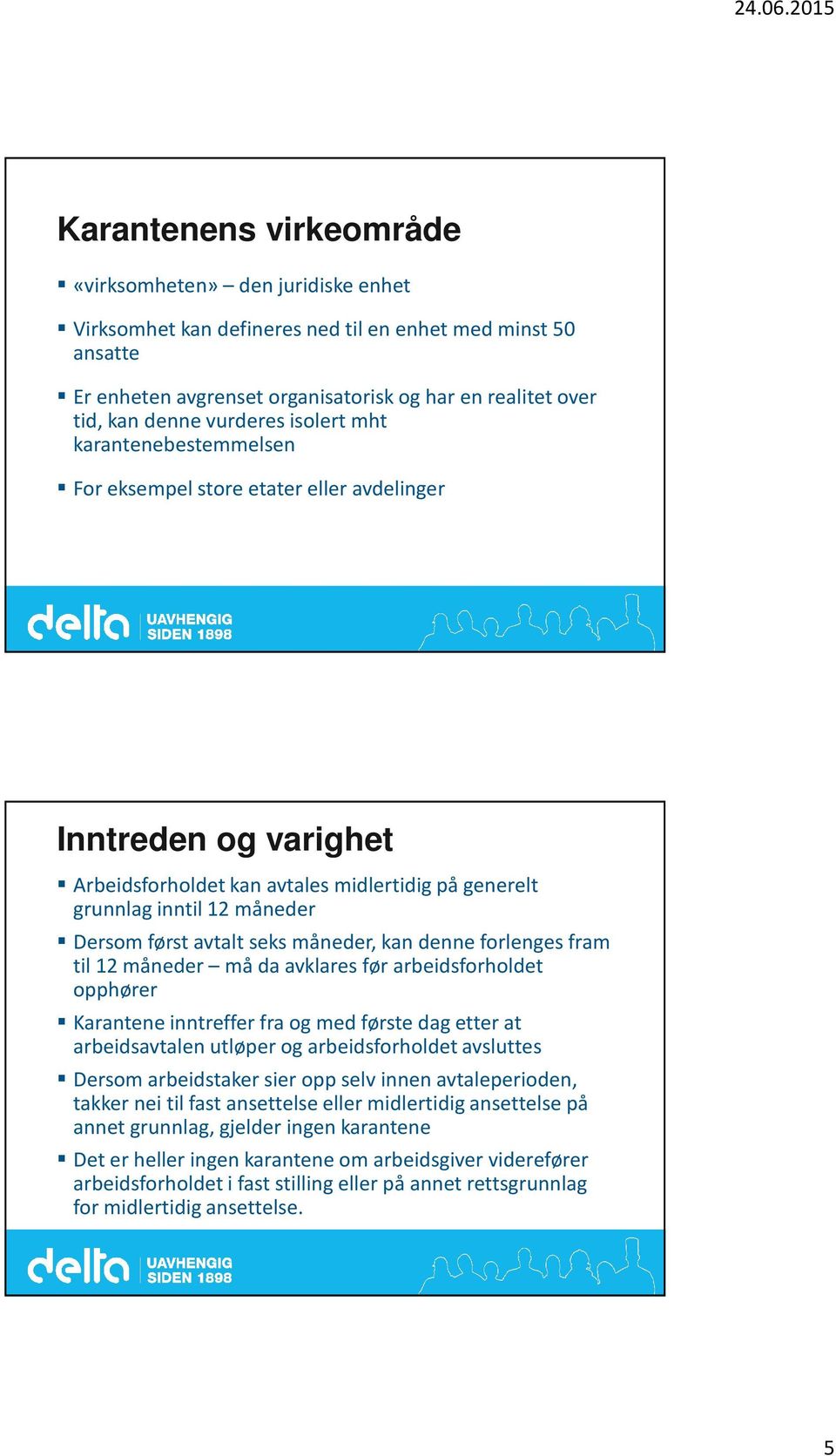 først avtalt seks måneder, kan denne forlenges fram til 12 måneder må da avklares før arbeidsforholdet opphører Karantene inntreffer fra og med første dag etter at arbeidsavtalen utløper og