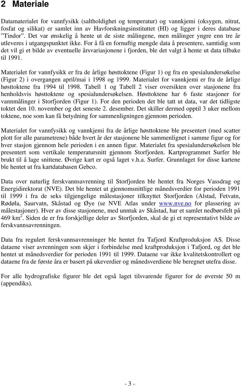 For å få en fornuftig mengde data å presentere, samtidig som det vil gi et bilde av eventuelle årsvariasjonene i fjorden, ble det valgt å hente ut data tilbake til 1991.