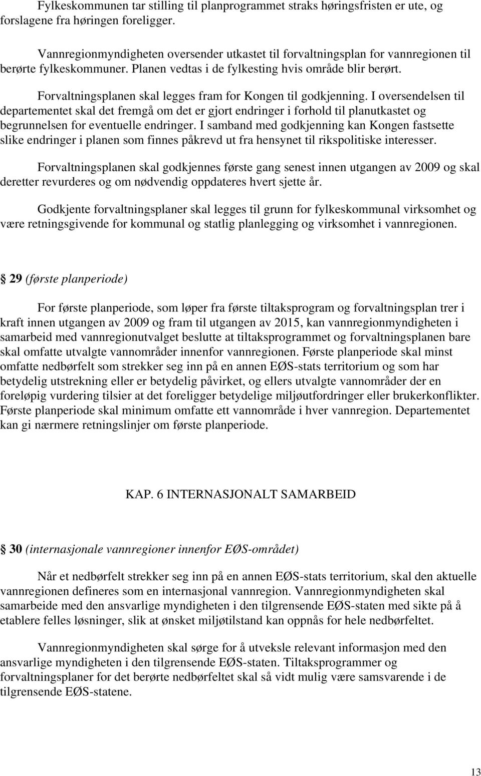 Forvaltningsplanen skal legges fram for Kongen til godkjenning.