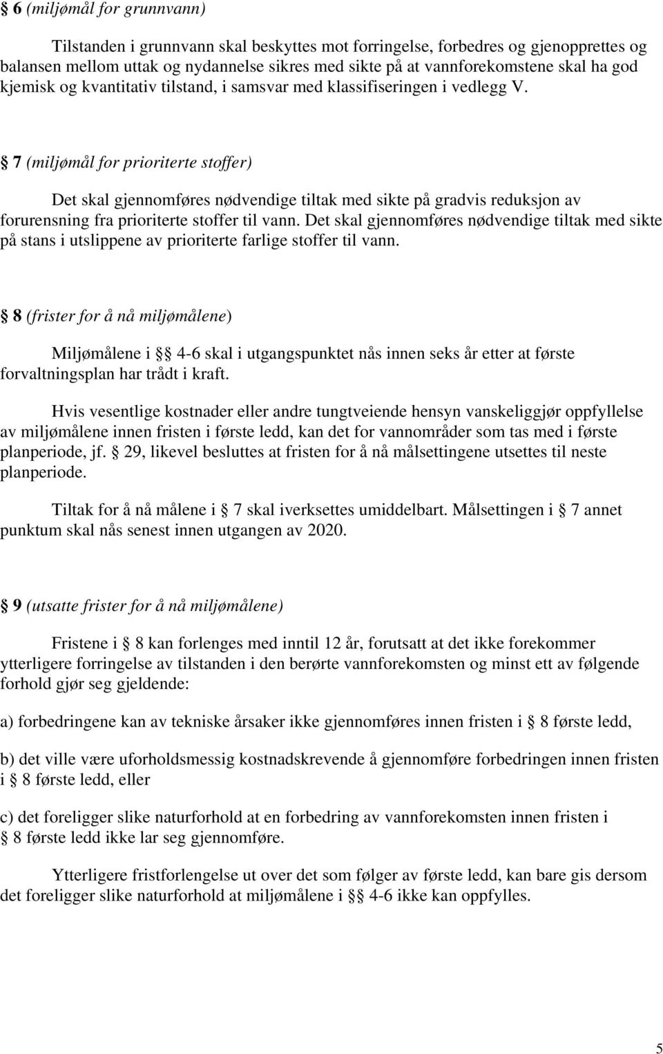 7 (miljømål for prioriterte stoffer) Det skal gjennomføres nødvendige tiltak med sikte på gradvis reduksjon av forurensning fra prioriterte stoffer til vann.