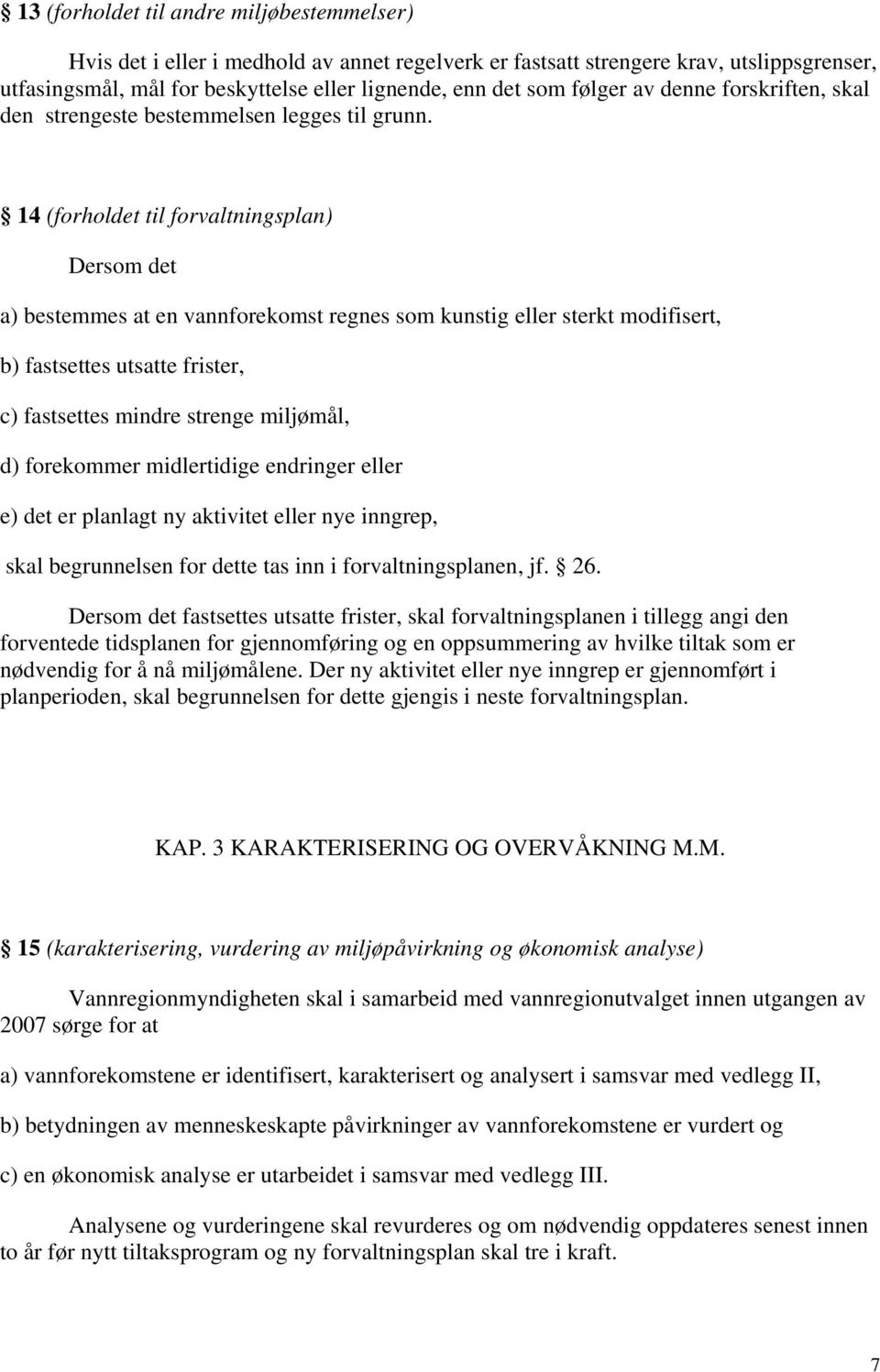 14 (forholdet til forvaltningsplan) Dersom det a) bestemmes at en vannforekomst regnes som kunstig eller sterkt modifisert, b) fastsettes utsatte frister, c) fastsettes mindre strenge miljømål, d)