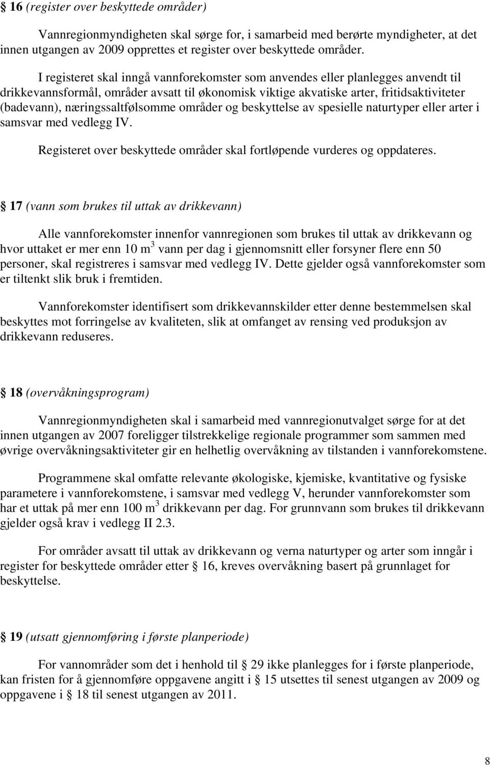 næringssaltfølsomme områder og beskyttelse av spesielle naturtyper eller arter i samsvar med vedlegg IV. Registeret over beskyttede områder skal fortløpende vurderes og oppdateres.