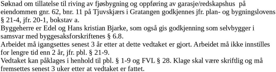 Byggeherre er Edel og Hans kristian Bjarke, som også gis godkjenning som selvbygger i samsvar med byggesaksforskriftenes 6.8.