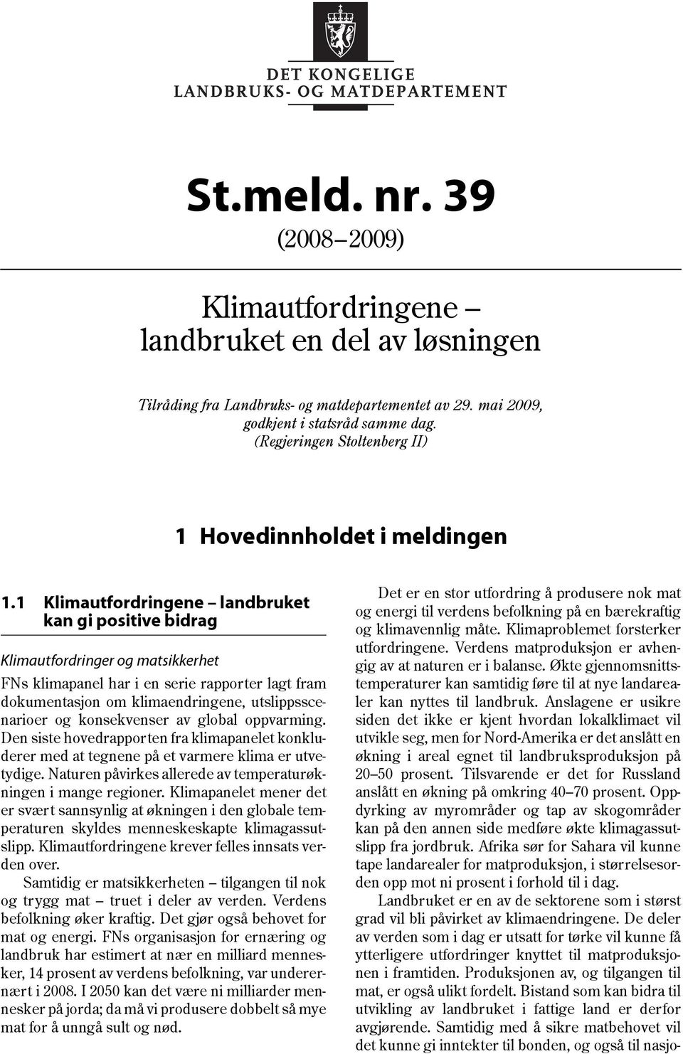 1 Klimautfordringene landbruket kan gi positive bidrag Klimautfordringer og matsikkerhet FNs klimapanel har i en serie rapporter lagt fram dokumentasjon om klimaendringene, utslippsscenarioer og