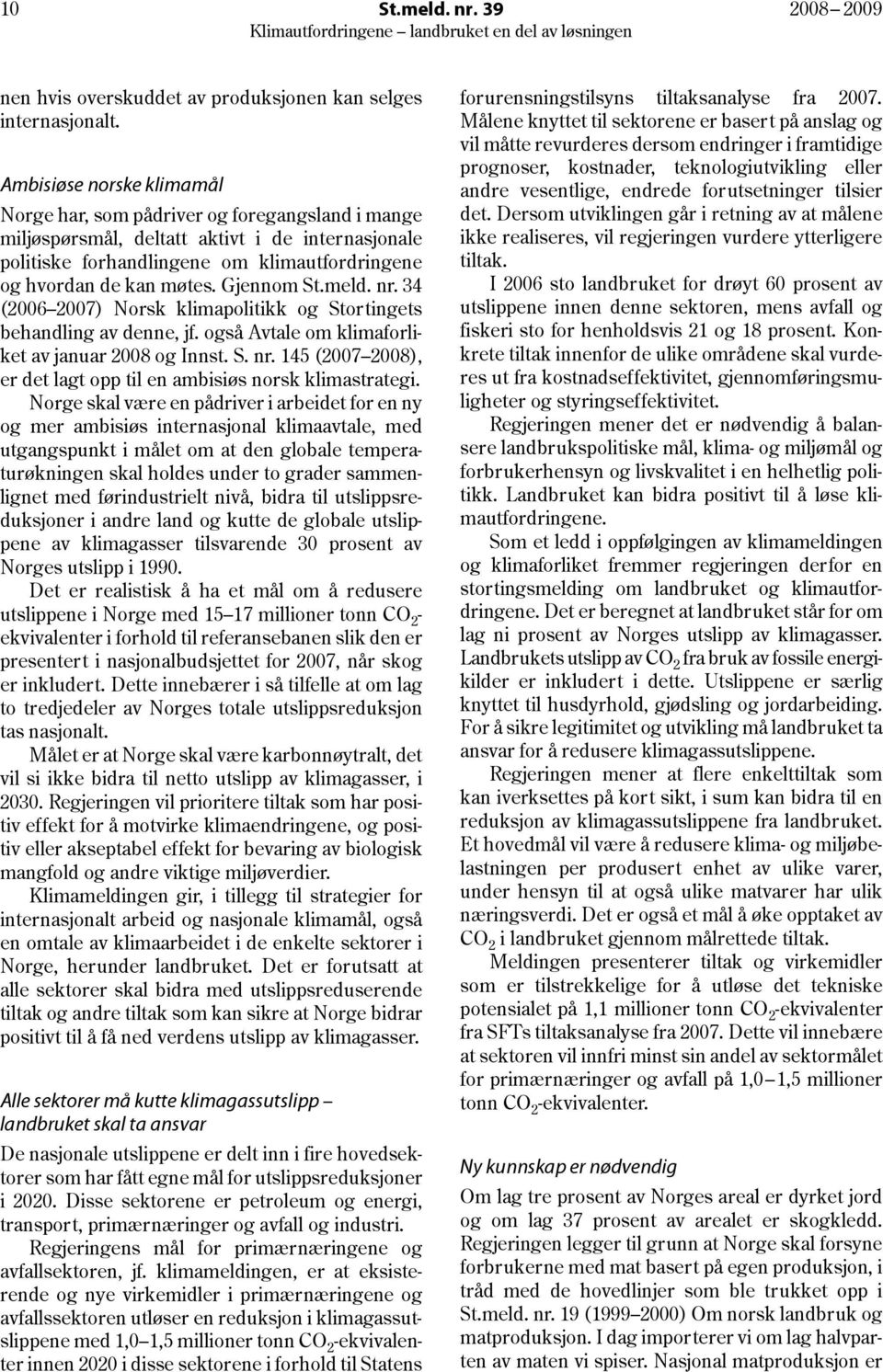 Gjennom St.meld. nr. 34 (2006 2007) Norsk klimapolitikk og Stortingets behandling av denne, jf. også Avtale om klimaforliket av januar 2008 og Innst. S. nr. 145 (2007 2008), er det lagt opp til en ambisiøs norsk klimastrategi.