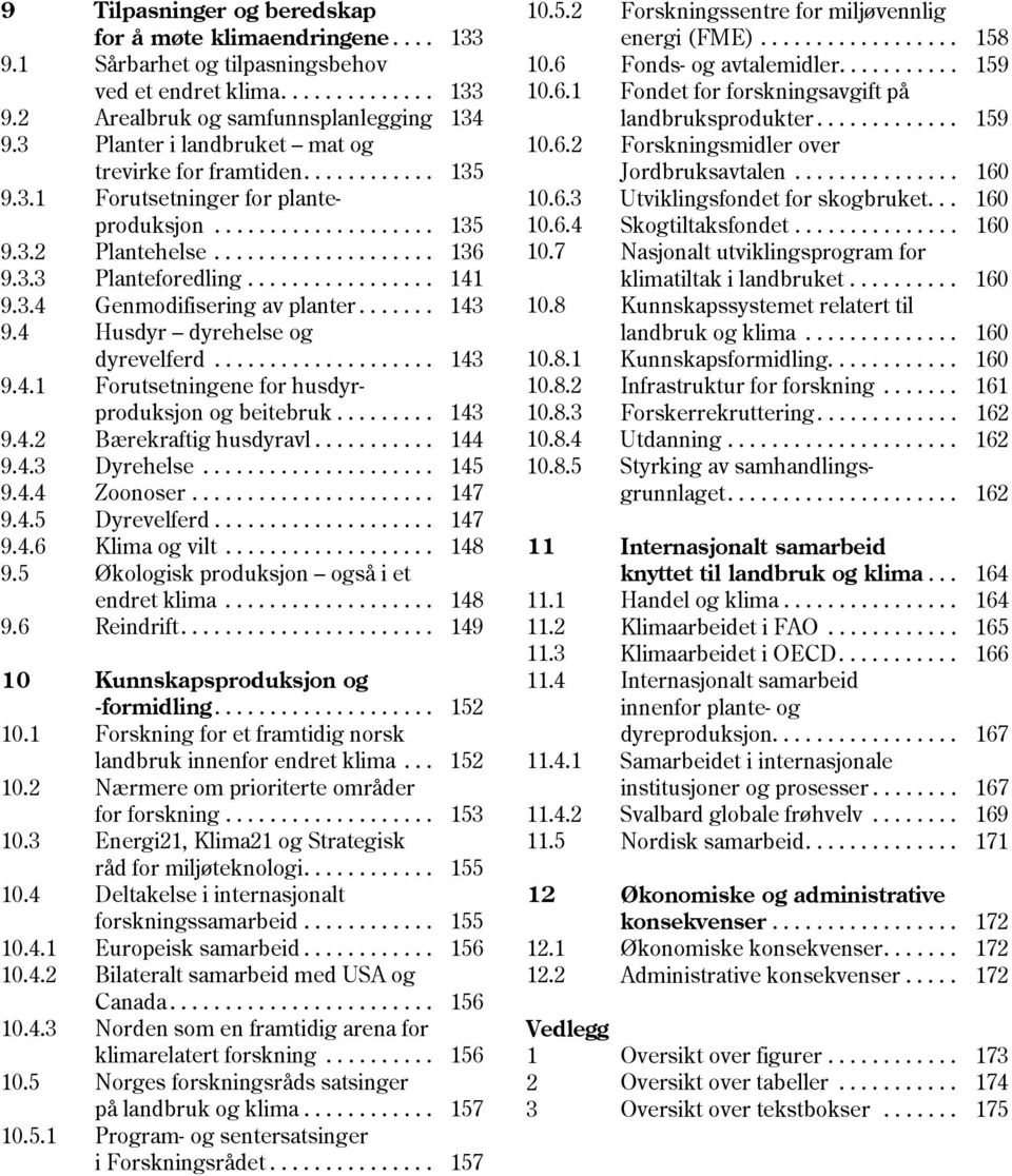 ................ 141 9.3.4 Genmodifisering av planter....... 143 9.4 Husdyr dyrehelse og dyrevelferd.................... 143 9.4.1 Forutsetningene for husdyrproduksjon og beitebruk......... 143 9.4.2 Bærekraftig husdyravl.