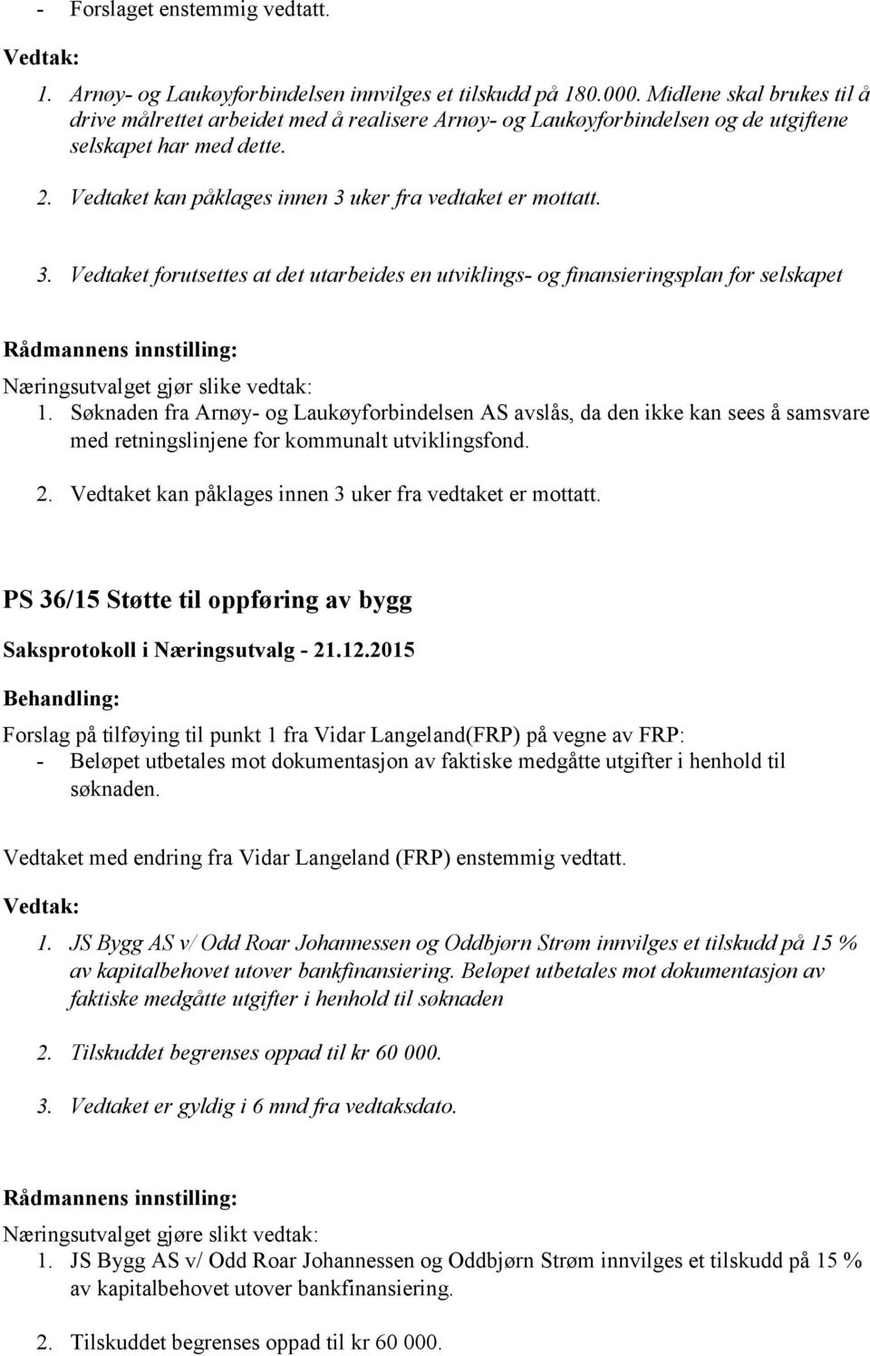 Vedtaket forutsettes at det utarbeides en utviklings- og finansieringsplan for selskapet Næringsutvalget gjør slike vedtak: 1.