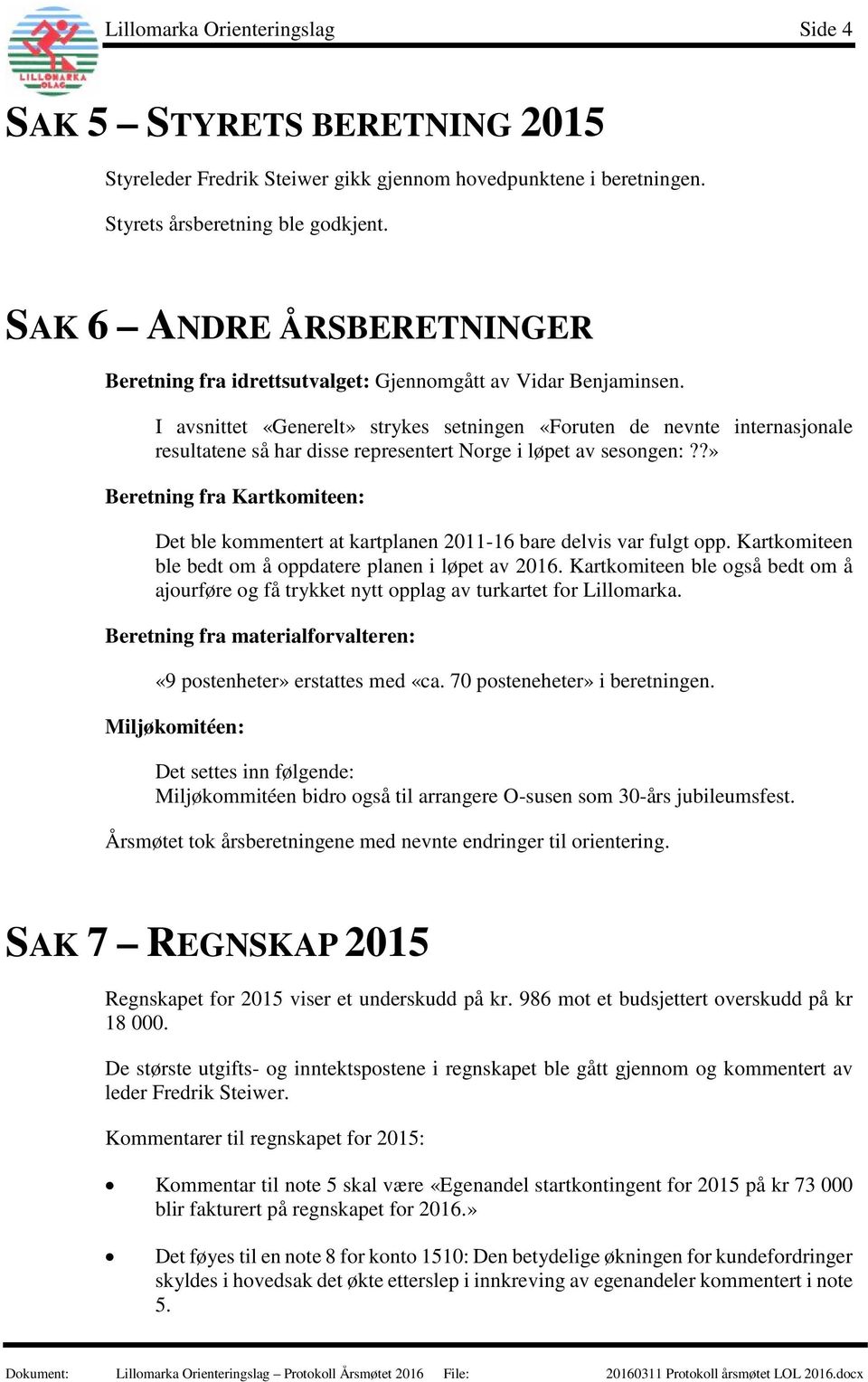 I avsnittet «Generelt» strykes setningen «Foruten de nevnte internasjonale resultatene så har disse representert Norge i løpet av sesongen:?