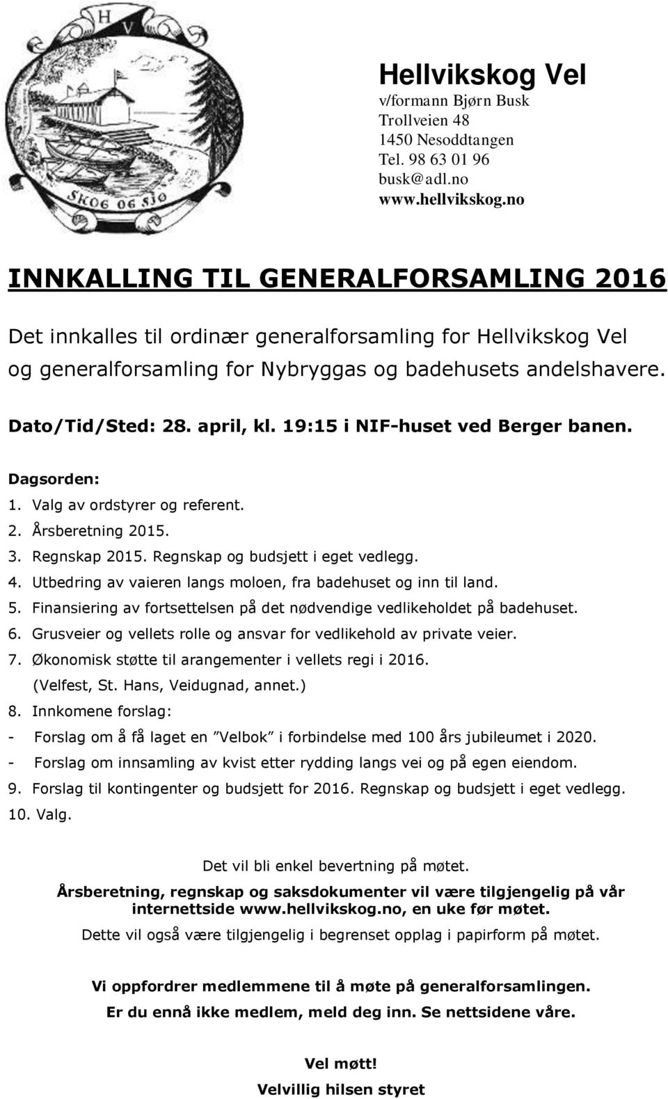 19:15 i NIF-huset ved Berger banen. Dagsorden: 1. Valg av ordstyrer og referent. 2. Årsberetning 2015. 3. Regnskap 2015. Regnskap og budsjett i eget vedlegg. 4.