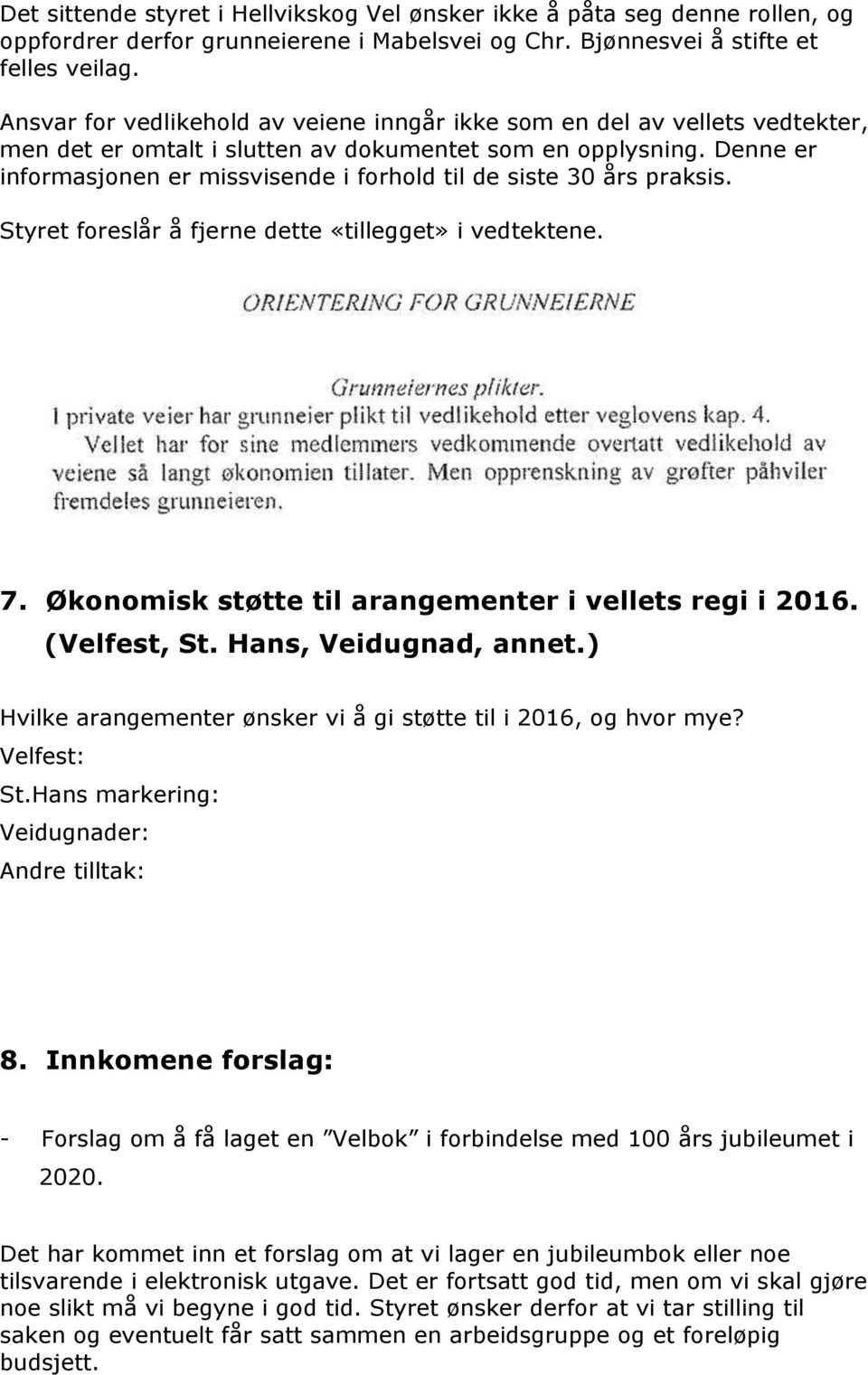 Denne er informasjonen er missvisende i forhold til de siste 30 års praksis. Styret foreslår å fjerne dette «tillegget» i vedtektene. 7. Økonomisk støtte til arangementer i vellets regi i 2016.