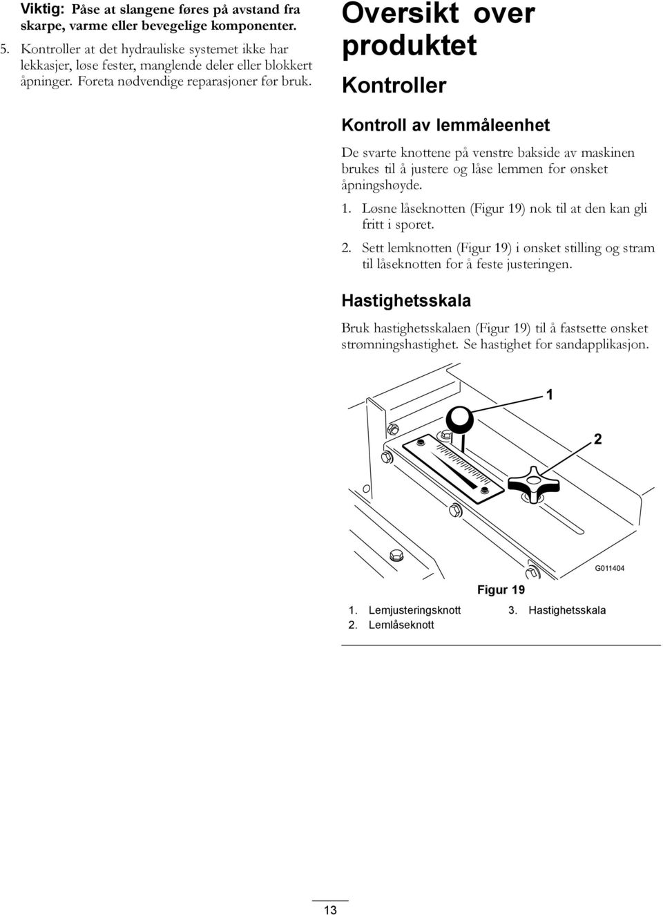 Oversikt over produktet Kontroller Kontroll av lemmåleenhet De svarte knottene på venstre bakside av maskinen brukes til å justere og låse lemmen for ønsket åpningshøyde. 1.