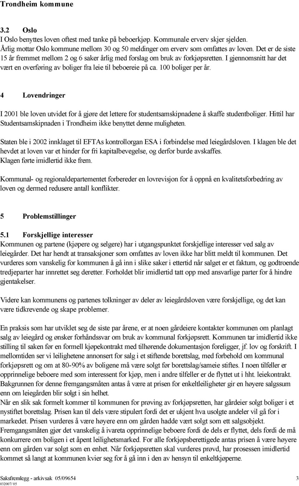 4 Lovendringer I 2001 ble loven utvidet for å gjøre det lettere for studentsamskipnadene å skaffe studentboliger. Hittil har Studentsamskipnaden i Trondheim ikke benyttet denne muligheten.