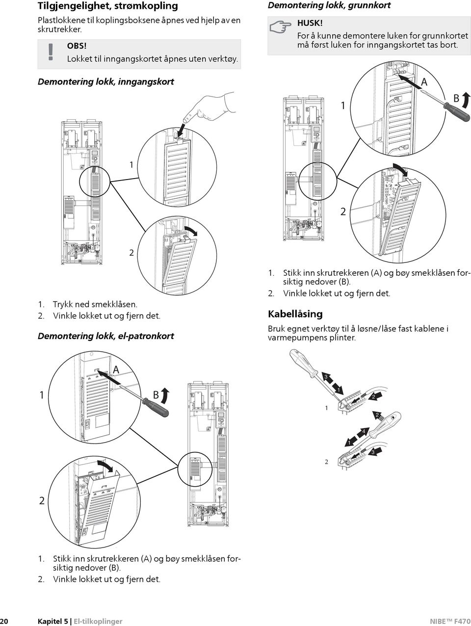 Demontering lokk, el-patronkort 1. Stikk inn skrutrekkeren (A) og bøy smekklåsen forsiktig nedover (B). 2. Vinkle lokket ut og fjern det.