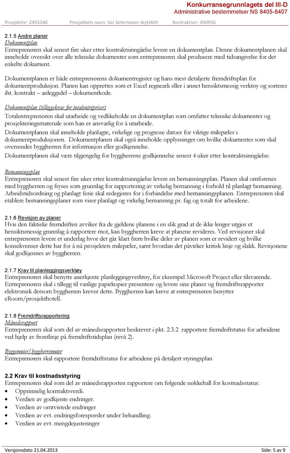 Dokumentplanen er både entreprenørens dokumentregister og hans mest detaljerte fremdriftsplan for dokumentproduksjon.