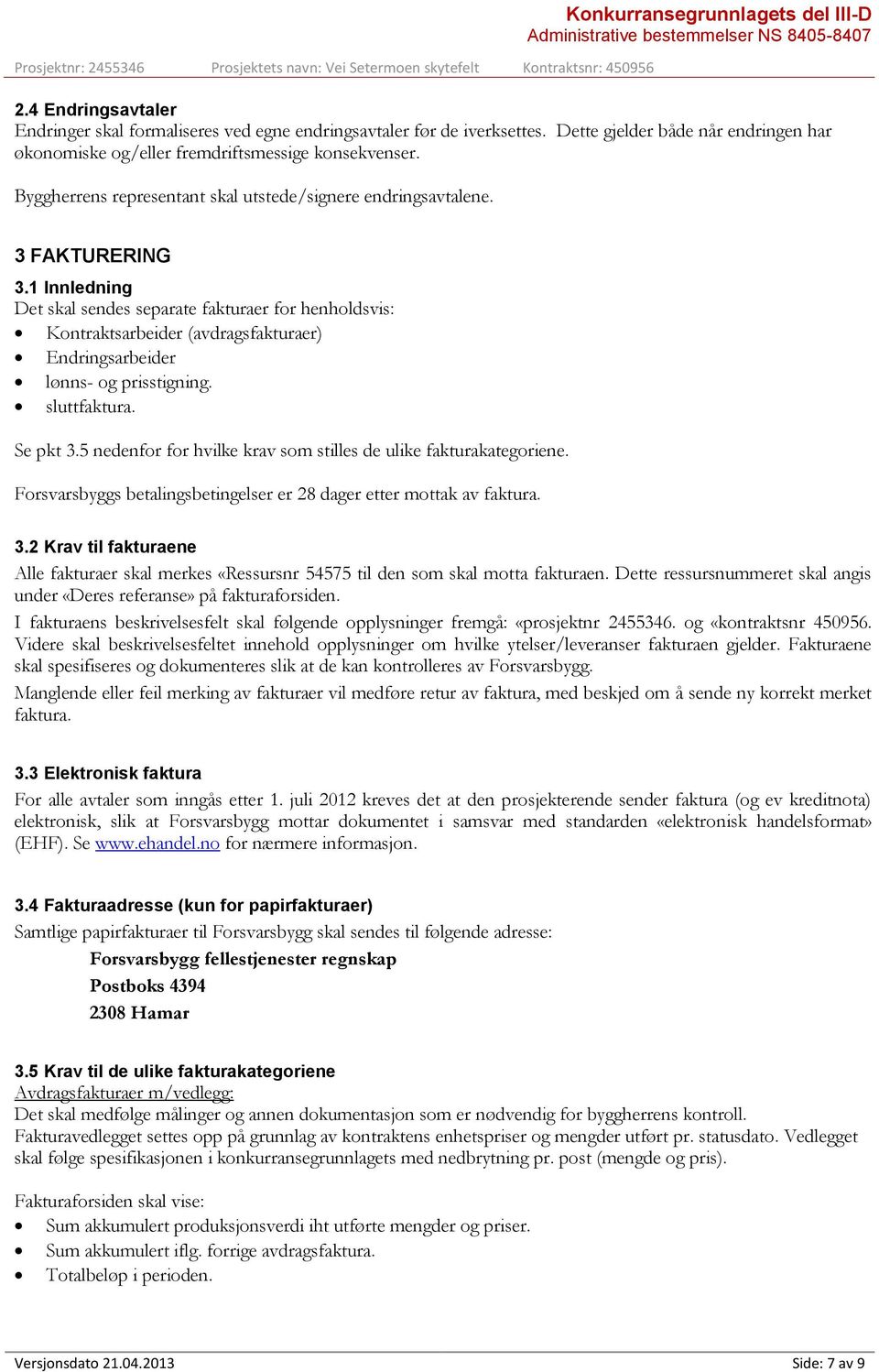 1 Innledning Det skal sendes separate fakturaer for henholdsvis: Kontraktsarbeider (avdragsfakturaer) Endringsarbeider lønns- og prisstigning. sluttfaktura. Se pkt 3.