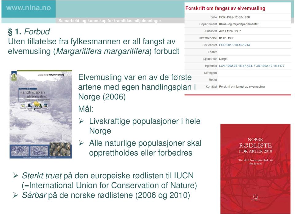 hele Norge Alle naturlige populasjoner skal opprettholdes eller forbedres Sterkt truet på den europeiske