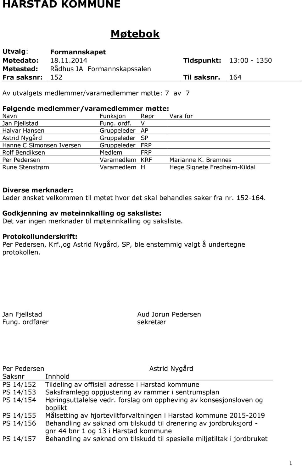 V Halvar Hansen Gruppeleder AP Astrid Nygård Gruppeleder SP Hanne C Simonsen Iversen Gruppeleder FRP Rolf Bendiksen Medlem FRP Per Pedersen Varamedlem KRF Marianne K.