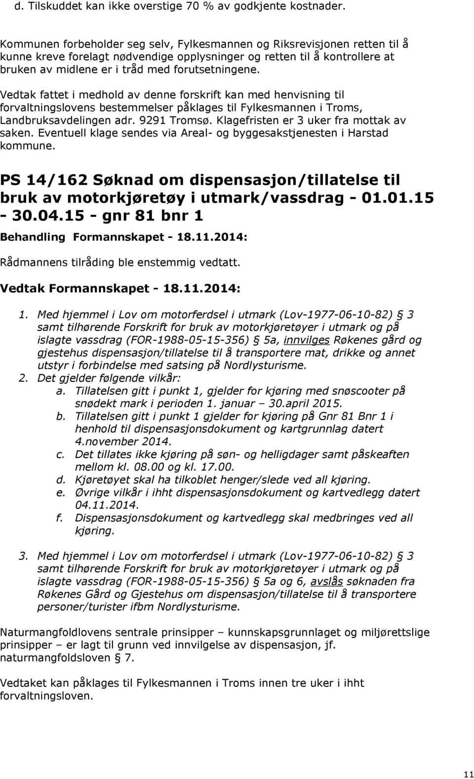 Vedtak fattet i medhold av denne forskrift kan med henvisning til forvaltningslovens bestemmelser påklages til Fylkesmannen i Troms, Landbruksavdelingen adr. 9291 Tromsø.