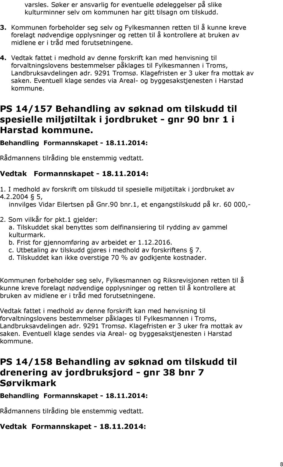 Vedtak fattet i medhold av denne forskrift kan med henvisning til forvaltningslovens bestemmelser påklages til Fylkesmannen i Troms, Landbruksavdelingen adr. 9291 Tromsø.