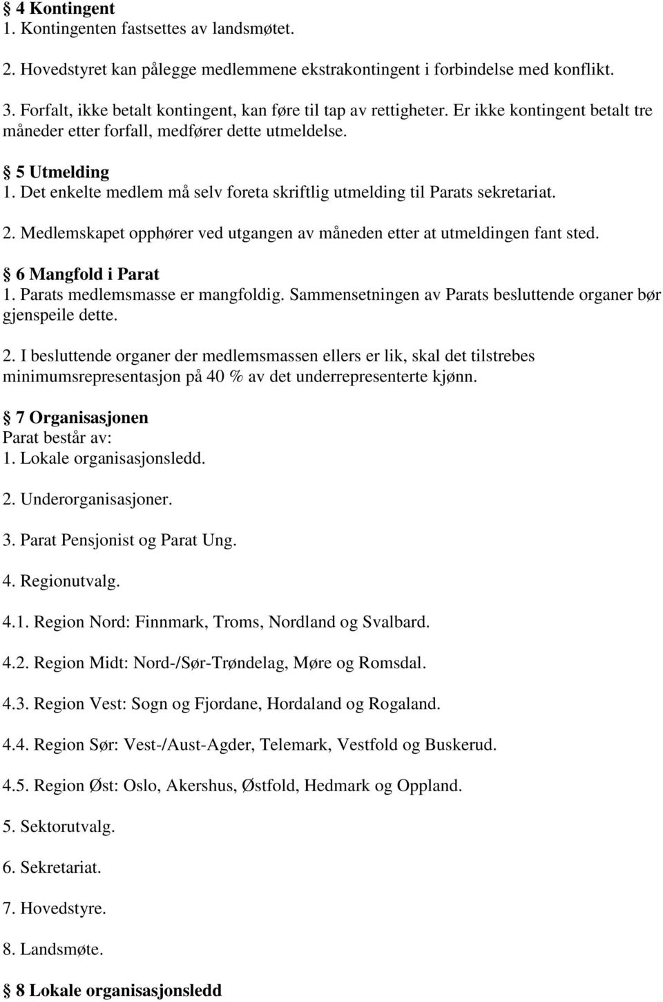 Det enkelte medlem må selv foreta skriftlig utmelding til Parats sekretariat. 2. Medlemskapet opphører ved utgangen av måneden etter at utmeldingen fant sted. 6 Mangfold i Parat 1.