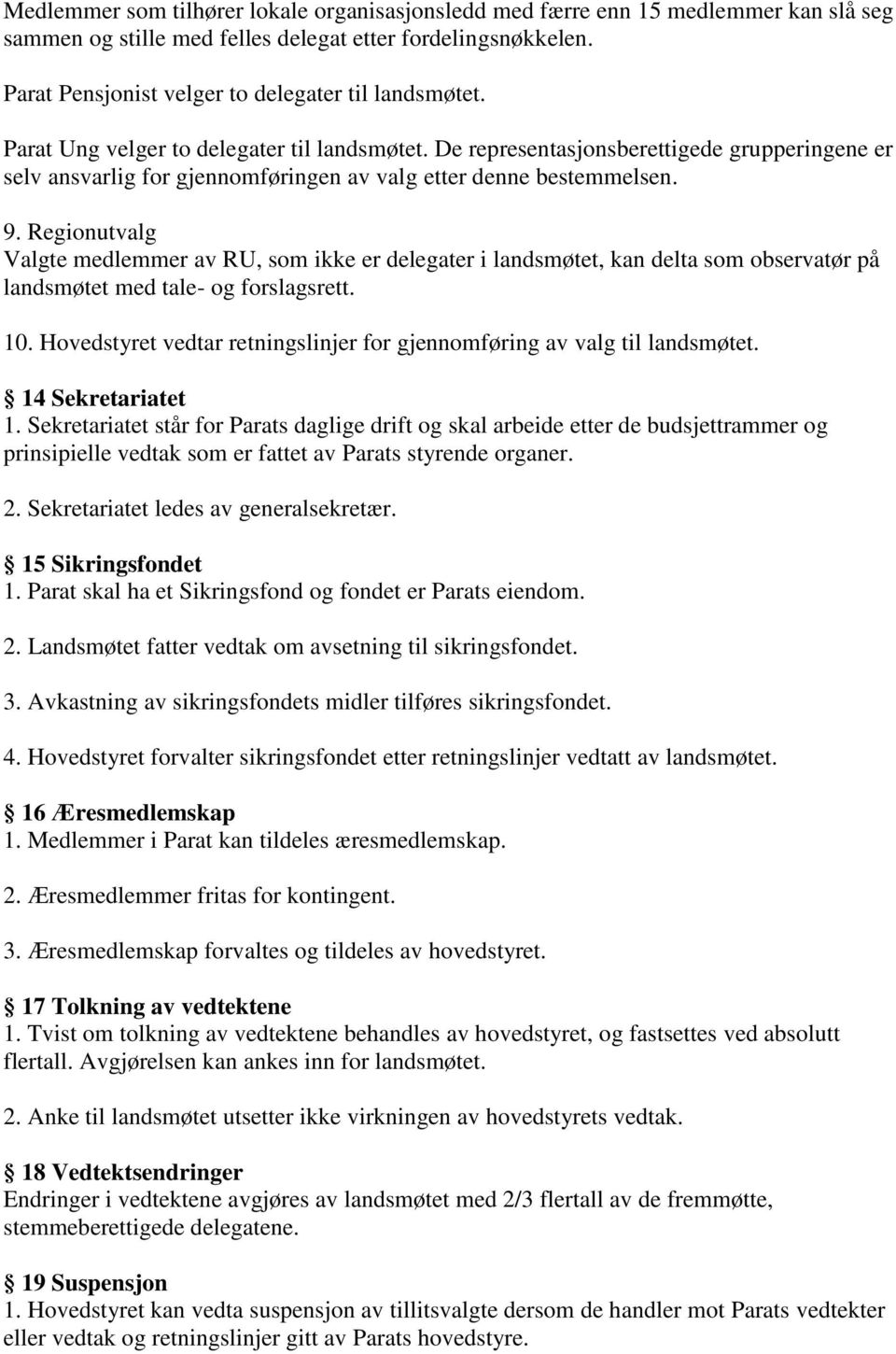 De representasjonsberettigede grupperingene er selv ansvarlig for gjennomføringen av valg etter denne bestemmelsen. 9.