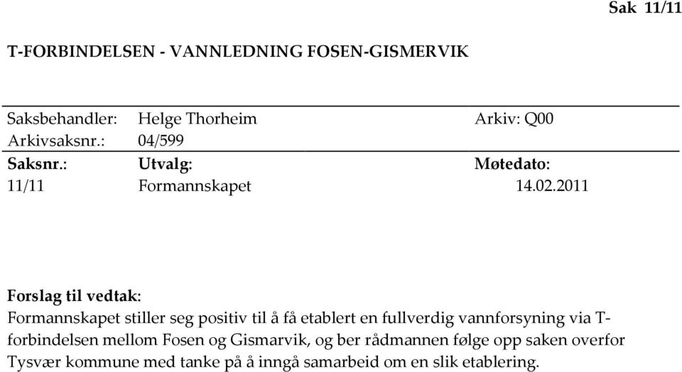 2011 Forslag til vedtak: Formannskapet stiller seg positiv til å få etablert en fullverdig vannforsyning