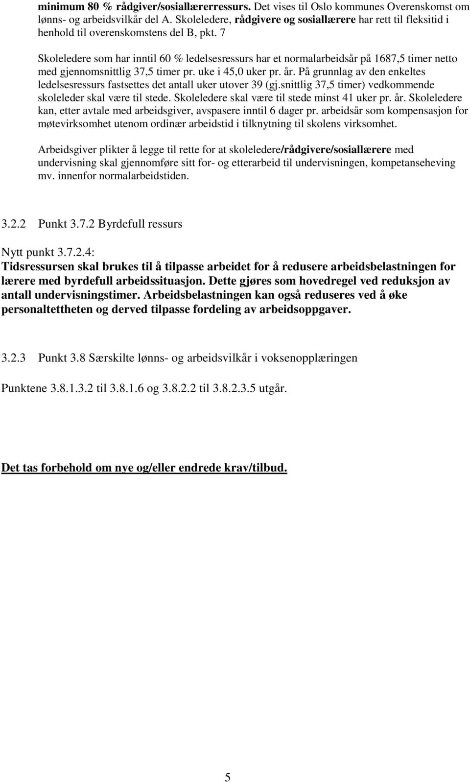 7 Skoleledere som har inntil 60 % ledelsesressurs har et normalarbeidsår på 1687,5 timer netto med gjennomsnittlig 37,5 timer pr. uke i 45,0 uker pr. år.