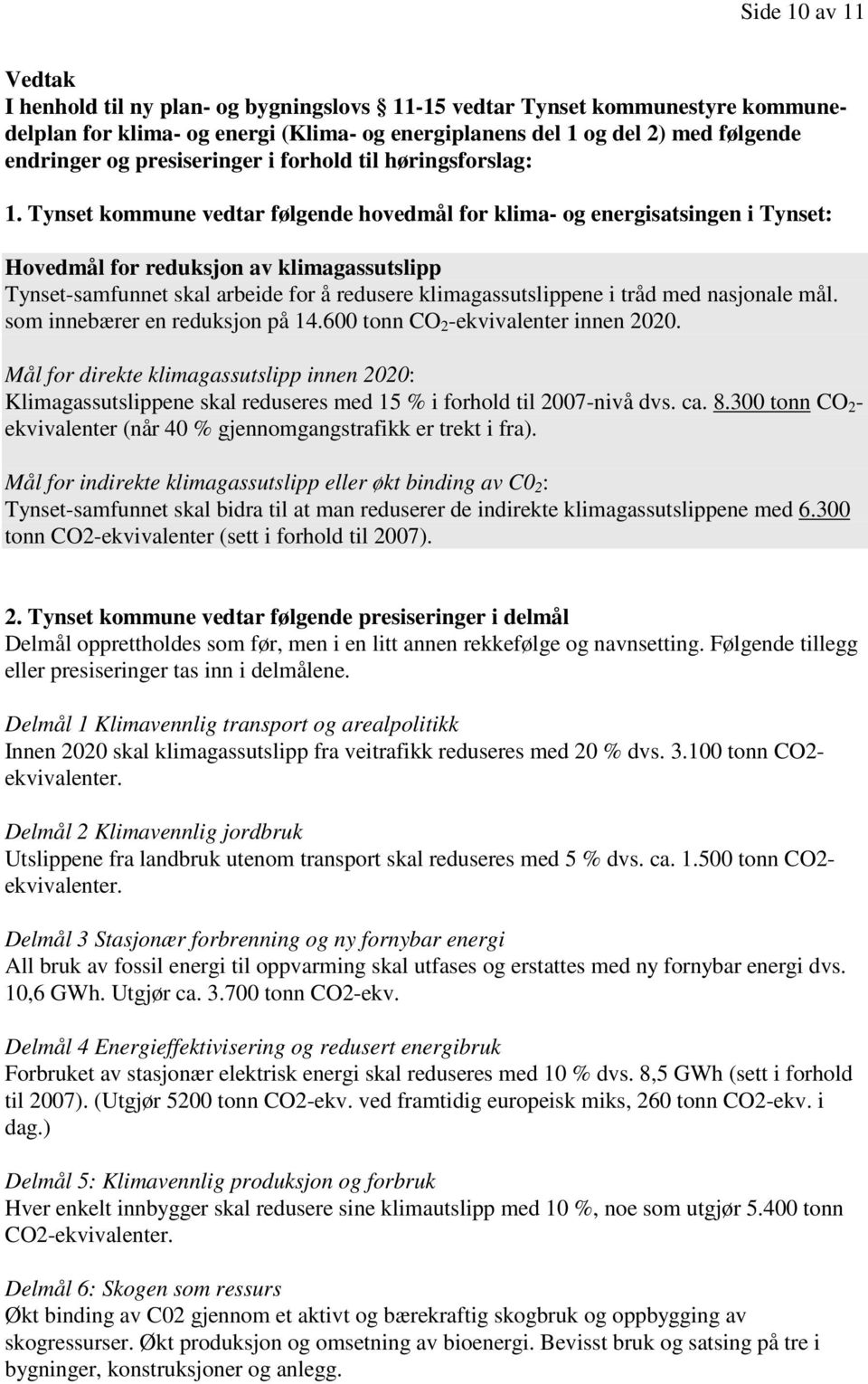 Tynset kommune vedtar følgende hovedmål for klima- og energisatsingen i Tynset: Hovedmål for reduksjon av klimagassutslipp Tynset-samfunnet skal arbeide for å redusere klimagassutslippene i tråd med