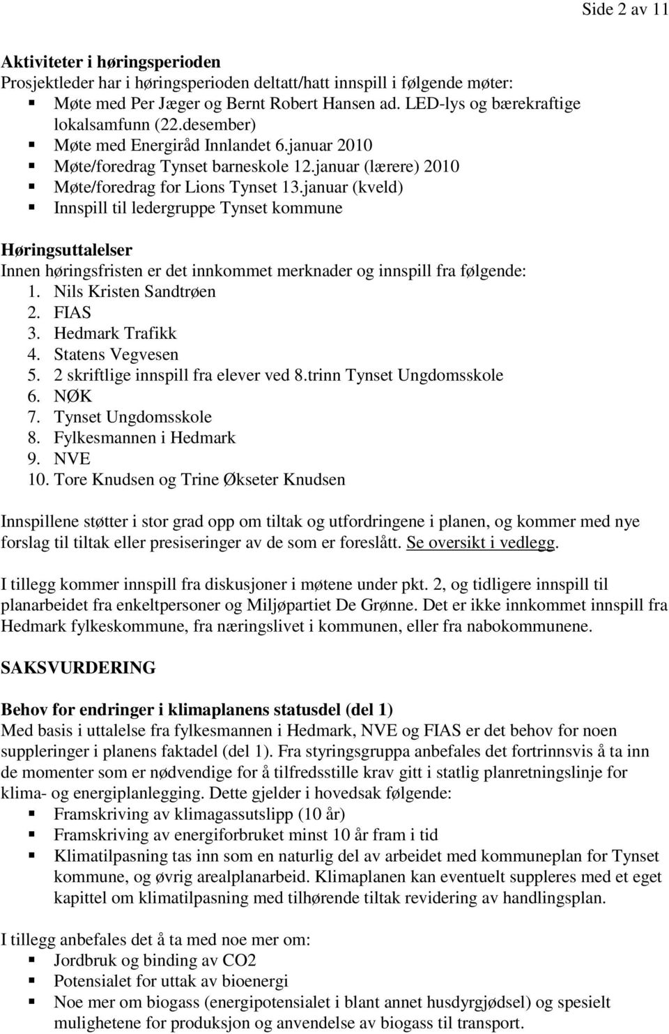 januar (kveld) Innspill til ledergruppe Tynset kommune Høringsuttalelser Innen høringsfristen er det innkommet merknader og innspill fra følgende: 1. Nils Kristen Sandtrøen 2. FIAS 3.