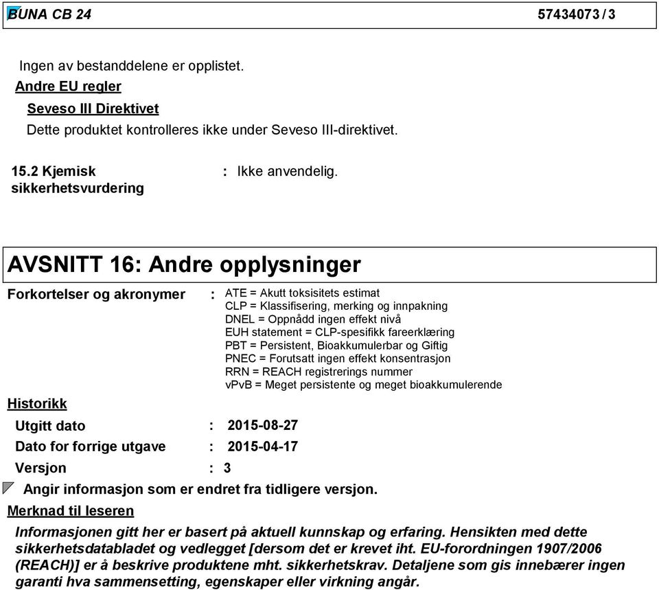 Oppnådd ingen effekt nivå EUH statement = CLPspesifikk fareerklæring PBT = Persistent, Bioakkumulerbar og Giftig PNEC = Forutsatt ingen effekt konsentrasjon RRN = REACH registrerings nummer vpvb =