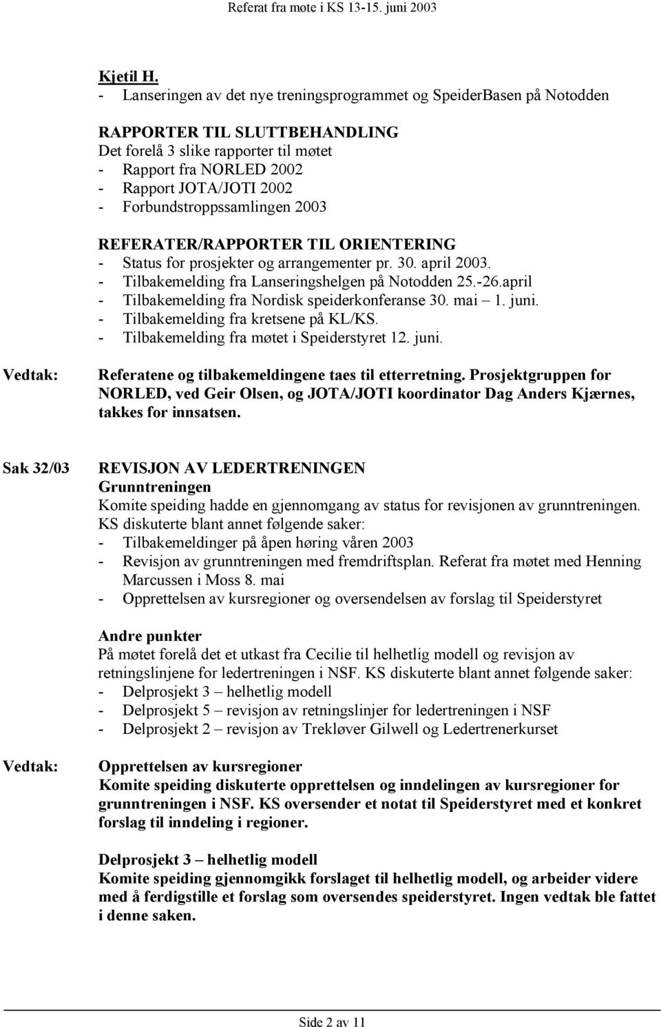 prosjekter og arrangementer pr. 30. april 2003. - Tilbakemelding fra Lanseringshelgen på Notodden 25.-26.april - Tilbakemelding fra Nordisk speiderkonferanse 30. mai 1. juni.