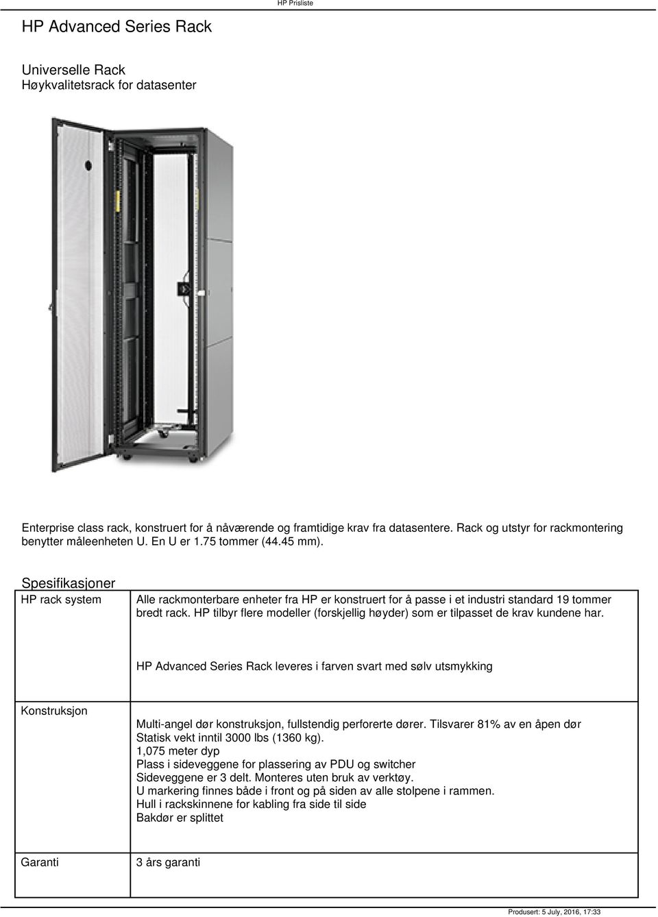 Spesifikasjoner HP rack system Alle rackmonterbare enheter fra HP er konstruert for å passe i et industri standard 19 tommer bredt rack.