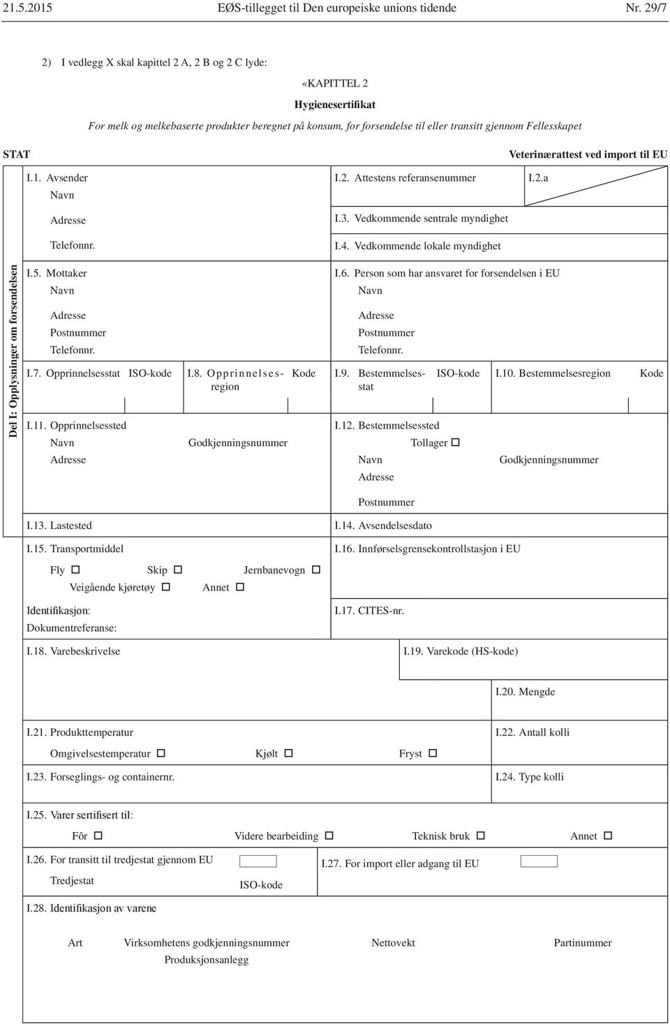 5. Mottaker Postnummer Telefonnr. I.7. Opprinnelsesstat ISO-kode I.8. Opprinnelsesregion I.11. Opprinnelsessted Godkjenningsnummer I.6.