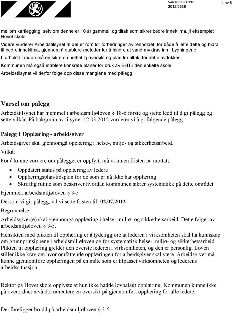 bygningene. I forhold til radon må en sikre en helhetlig oversikt og plan for tiltak der dette avdekkes. Kommunen må også etablere konkrete planer for bruk av BHT i den enkelte skole.