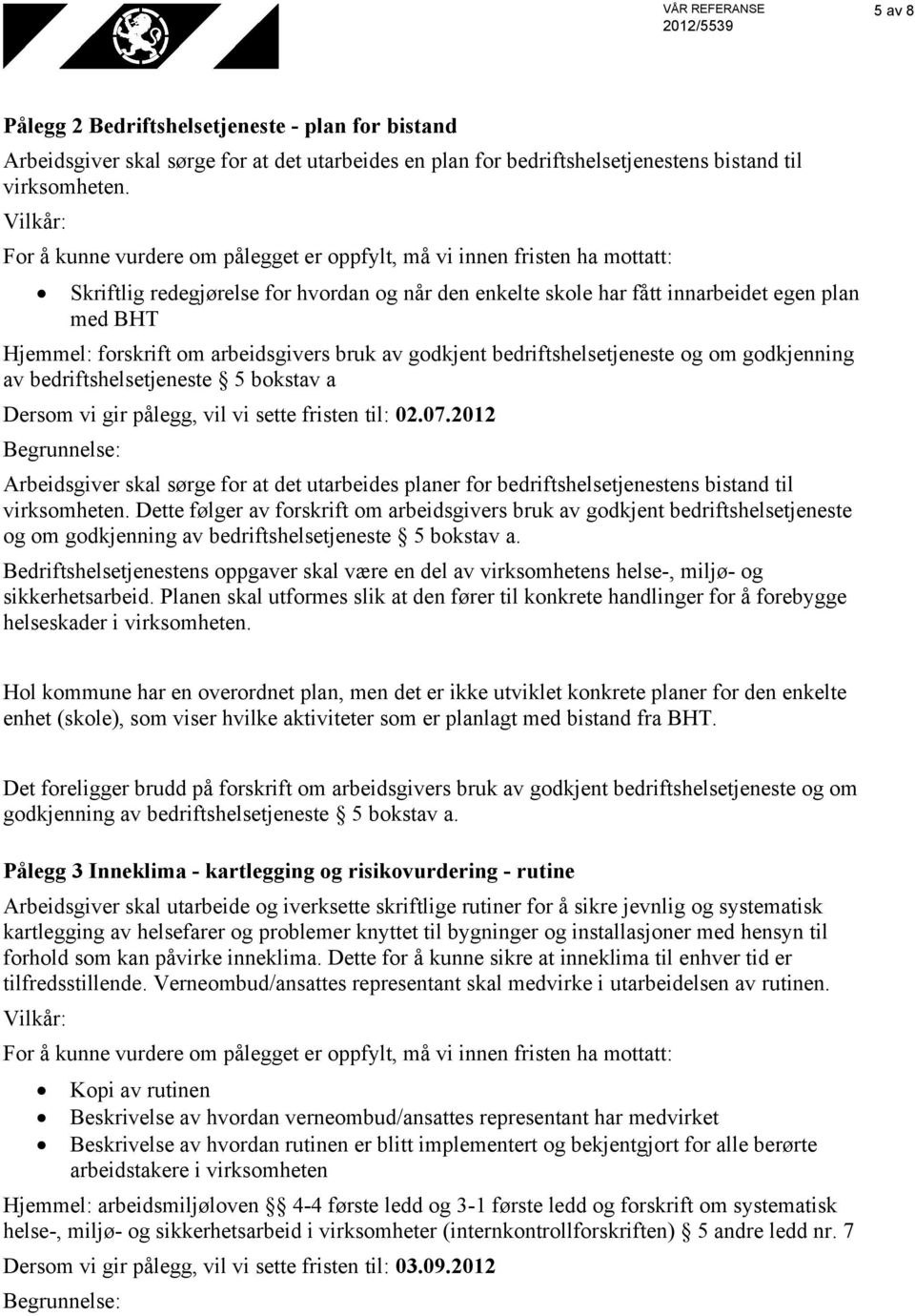 bedriftshelsetjeneste 5 bokstav a Dersom vi gir pålegg, vil vi sette fristen til: 02.07.2012 Arbeidsgiver skal sørge for at det utarbeides planer for bedriftshelsetjenestens bistand til virksomheten.