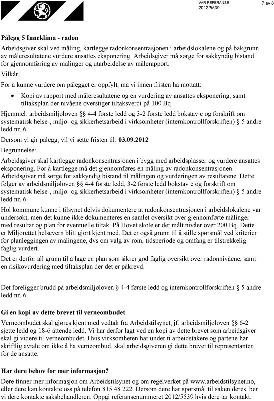 Kopi av rapport med måleresultatene og en vurdering av ansattes eksponering, samt tiltaksplan der nivåene overstiger tiltaksverdi på 100 Bq Hjemmel: arbeidsmiljøloven 4-4 første ledd og 3-2 første