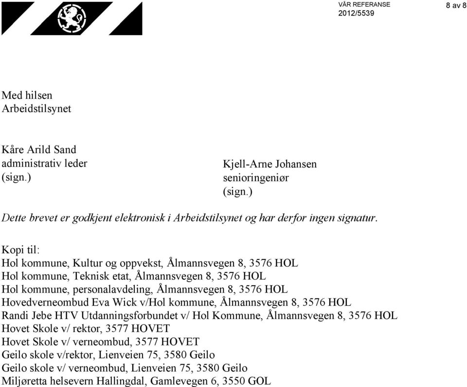 Kopi til: Hol kommune, Kultur og oppvekst, Ålmannsvegen 8, 3576 HOL Hol kommune, Teknisk etat, Ålmannsvegen 8, 3576 HOL Hol kommune, personalavdeling, Ålmannsvegen 8, 3576 HOL