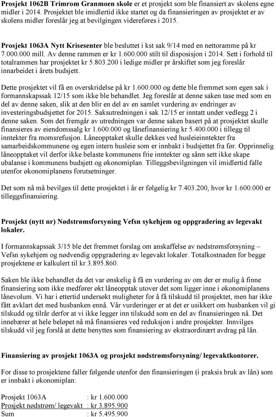 Prosjekt 1063A Nytt Krisesenter ble besluttet i kst sak 9/14 med en nettoramme på kr 7.000.000 mill. Av denne rammen er kr 1.600.000 stilt til disposisjon i 2014.