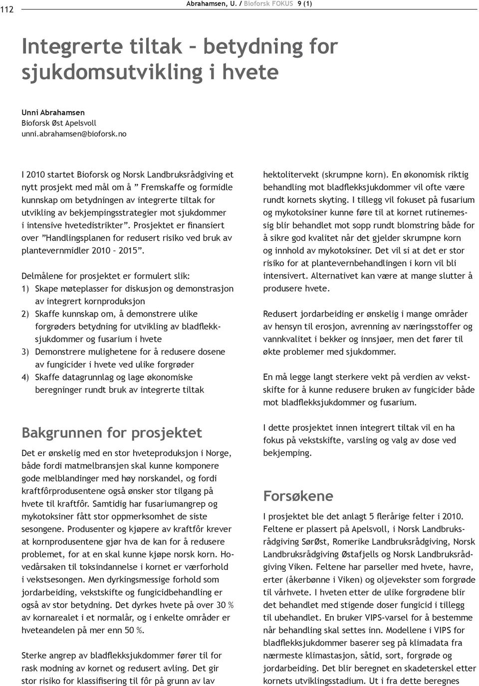 sjukdommer i intensive hvetedistrikter. Prosjektet er finansiert over Handlingsplanen for redusert risiko ved bruk av plantevernmidler 2010 2015.